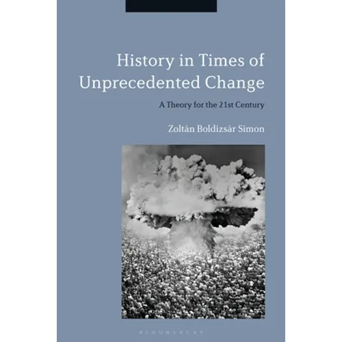 History in Times of Unprecedented Change: A Theory for the 21st Century - Paperback