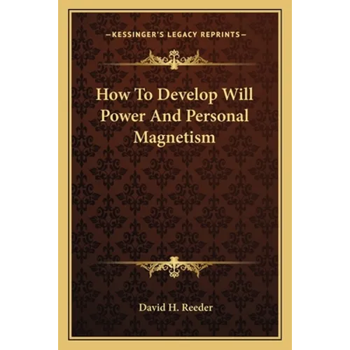 How To Develop Will Power And Personal Magnetism - Paperback