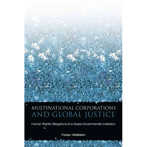 Multinational Corporations and Global Justice: Human Rights Obligations of a Quasi-Governmental Institution - Hardcover