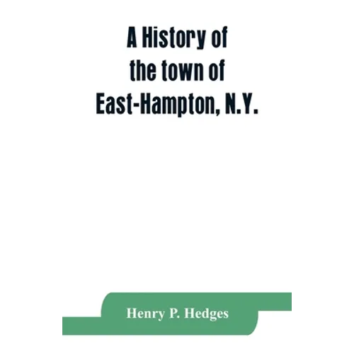 A history of the town of East-Hampton, N.Y.: Including an address delivered at the Celebration of the Bi-Contennial Anniversary of its Settlement in 1 - Paperback