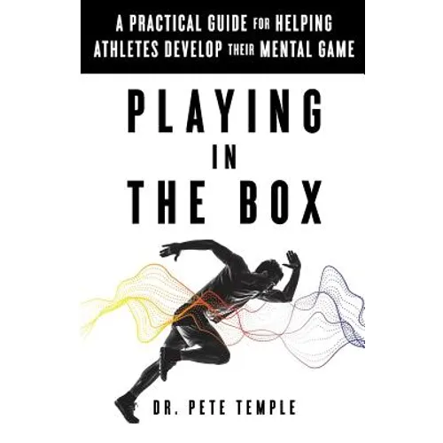 Playing in the Box: A Practical Guide for Helping Athletes Develop Their Mental Game - Paperback