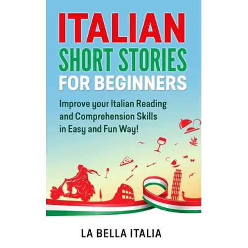 Italian Short Stories for Beginners: Improve your Italian Reading and Comprehension Skills in Easy and Fun Way! - Paperback