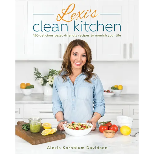 Lexi's Clean Kitchen: 150 Delicious Paleo-Friendly Recipes to Nourish Your Life - Paperback