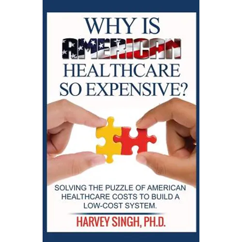 Why is American Healthcare so Expensive: Solving the Puzzle of American Healthcare Costs to Build a Low-Cost System - Paperback