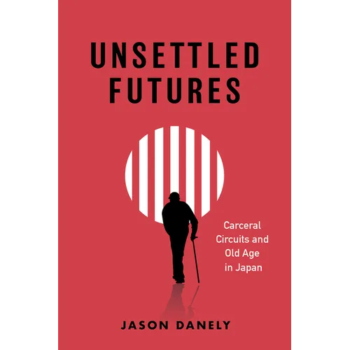 Unsettled Futures: Carceral Circuits and Old Age in Japan - Paperback