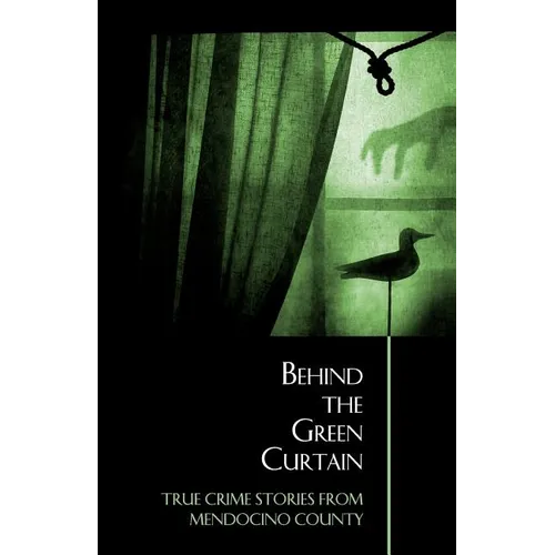 Behind the Green Curtain: True Crime Stories from Mendocino County - Paperback