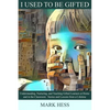 I Used to Be Gifted: Understanding, Nurturing, and Teaching Gifted Learners at Home and in the Classroom - Paperback