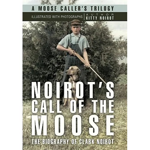 Noirot's Call of the Moose: The Biography of Clark Noirot - Hardcover