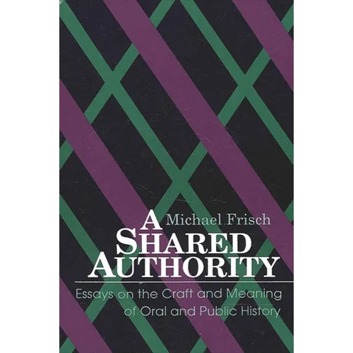 A Shared Authority: Essays on the Craft and Meaning of Oral and Public History - Paperback