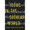 Jesus in the Secular World: Reaching a Culture in Crisis - Paperback