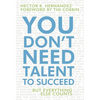You Don't Need Talent to Succeed: But Everything Else Counts - Hardcover