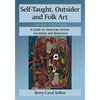 Self-Taught, Outsider and Folk Art: A Guide to American Artists, Locations and Resources, 3d ed. - Paperback