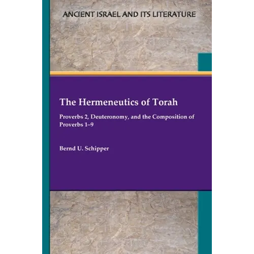 The Hermeneutics of Torah: Proverbs 2, Deuteronomy, and the Composition of Proverbs 1-9 - Paperback