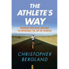 The Athlete's Way: Training Your Mind and Body to Experience the Joy of Exercise - Paperback