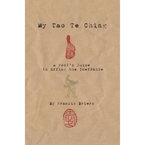My Tao Te Ching - A Fool's Guide to Effing the Ineffable: Ancient spiritual wisdom translated for modern life - Paperback