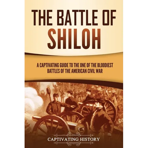 The Battle of Shiloh: A Captivating Guide to the One of the Bloodiest Battles of the American Civil War - Paperback