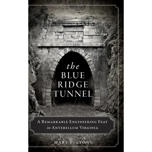 The Blue Ridge Tunnel: A Remarkable Engineering Feat in Antebellum Virginia - Hardcover