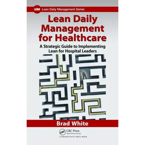 Lean Daily Management for Healthcare: A Strategic Guide to Implementing Lean for Hospital Leaders - Paperback