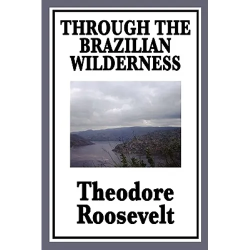 Through the Brazilian Wilderness: Or My Voyage Along the River of Doubt - Paperback