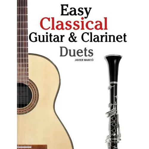 Easy Classical Guitar & Clarinet Duets: Featuring Music of Beethoven, Bach, Wagner, Handel and Other Composers. in Standard Notation and Tablature - Paperback