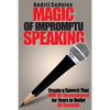 Magic of Impromptu Speaking: Create a Speech That Will Be Remembered for Years in Under 30 Seconds - Paperback