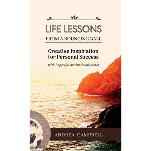 LIFE LESSONS From a Bouncing Ball: Creative Inspiration for Personal Success with impactful motivational quotes - Hardcover