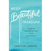 Messy Beautiful Friendship: Finding and Nurturing Deep and Lasting Relationships - Paperback
