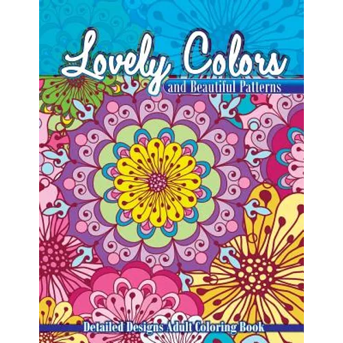 Lovely Colors & Beautiful Patterns: Detailed Designs Adult Coloring Book - Paperback