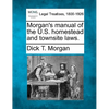 Morgan's Manual of the U.S. Homestead and Townsite Laws. - Paperback