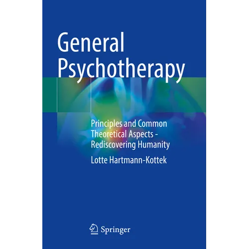General Psychotherapy: Principles and Common Theoretical Aspects - Rediscovering Humanity - Paperback