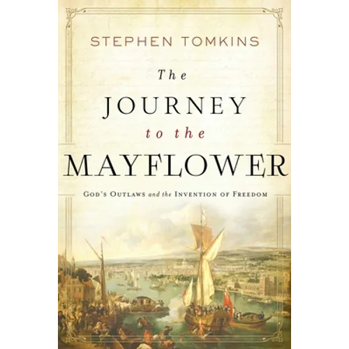 The Journey to the Mayflower: God's Outlaws and the Invention of Freedom - Paperback