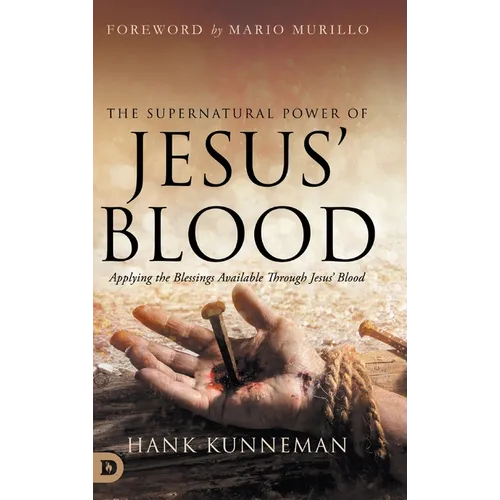 The Supernatural Power of Jesus' Blood: Applying the Blessings Available Through Jesus' Blood - Hardcover