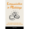 Communication in Marriage: How to Reconnect With Your Spouse, Resolve Conflict and Create a Loving and Healthy Relationship - Hardcover