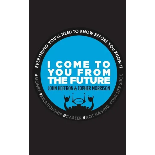 I Come to You From the Future: Everything You'll Need To Know Before You Know It! - Paperback