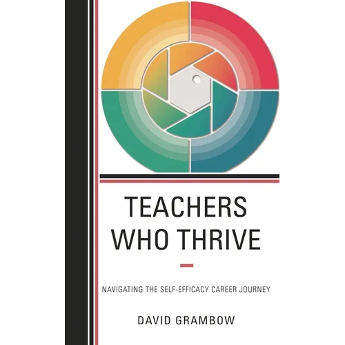 Teachers Who Thrive: Navigating the Self-Efficacy Career Journey - Hardcover