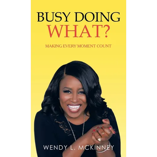 Busy Doing What?: Making Every Moment Count - Hardcover