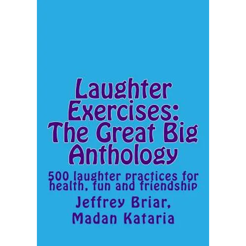 Laughter Exercises: The Great Big Anthology: Five hundred laughter practices for health, fun and friendship - Paperback
