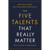 The Five Talents That Really Matter: How Great Leaders Drive Extraordinary Performance - Hardcover