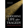 Choosing Life After Tragedy: An Experience-Based Theological Journey - Paperback