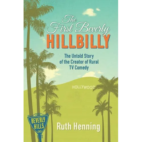 The First Beverly Hillbilly: The Untold Story of the Creator of Rural TV Comedy - Paperback