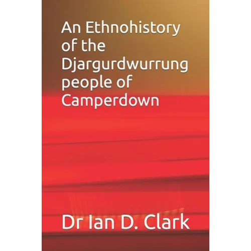 An Ethnohistory of the Djargurdwurrung people of Camperdown - Paperback