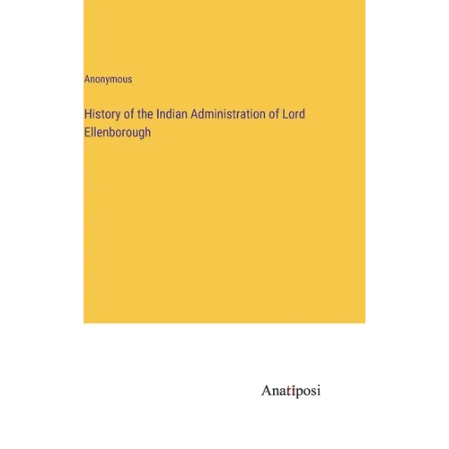 History of the Indian Administration of Lord Ellenborough - Hardcover