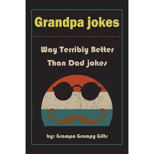 Grandpa Jokes: Way terribly Better Than Dad Jokes, Funny Grandfather Gift For Birthday, Father's Day. - Paperback
