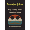 Grandpa Jokes: Way terribly Better Than Dad Jokes, Funny Grandfather Gift For Birthday, Father's Day. - Paperback