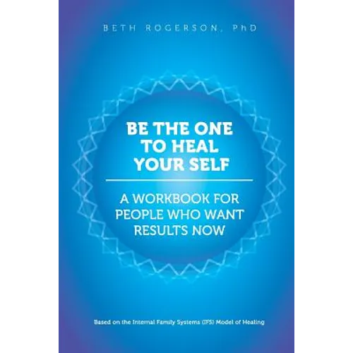 Be the One to Heal Your Self: A Workbook for People Who Want Results Now - Paperback