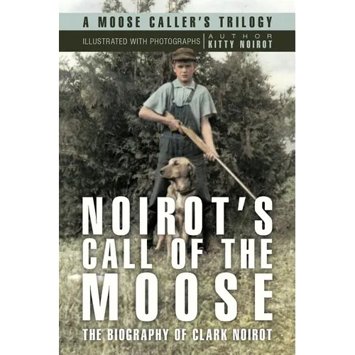 Noirot's Call of the Moose: The Biography of Clark Noirot - Paperback