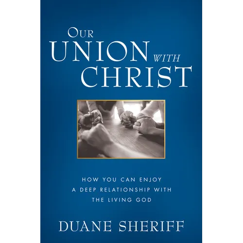 Our Union with Christ: How You Can Enjoy a Deep Relationship with the Living God - Paperback