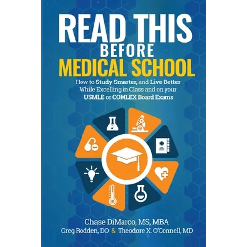 Read This Before Medical School: How to Study Smarter and Live Better While Excelling in Class and on your USMLE or COMLEX Board Exams - Paperback