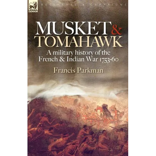 Musket & Tomahawk: A Military History of the French & Indian War, 1753-1760 - Paperback