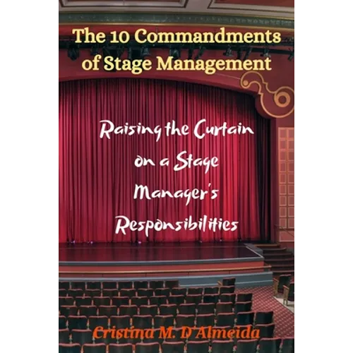 The 10 Commandments of Stage Management: Raising the Curtain on a Stage Manager's Responsibilities - Paperback
